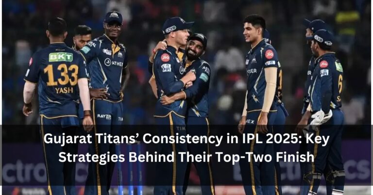 Gujarat Titans’ Consistency in IPL 2025: Key Strategies Behind Their Top-Two Finish