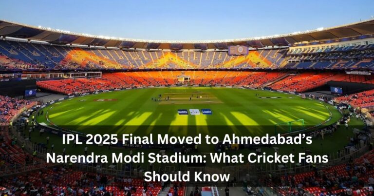 IPL 2025 Final Moved to Ahmedabad’s Narendra Modi Stadium: What Cricket Fans Should Know