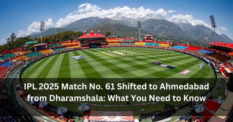 IPL 2025 Match No. 61 Shifted to Ahmedabad from Dharamshala: What You Need to Know