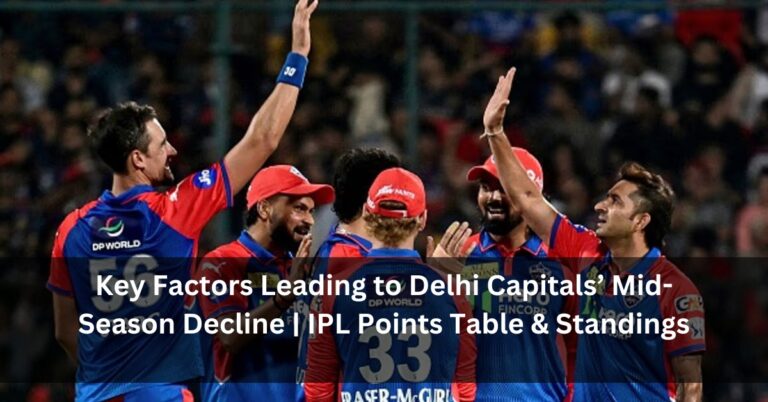 Key Factors Leading to Delhi Capitals’ Mid-Season Decline | IPL Points Table & Standings
