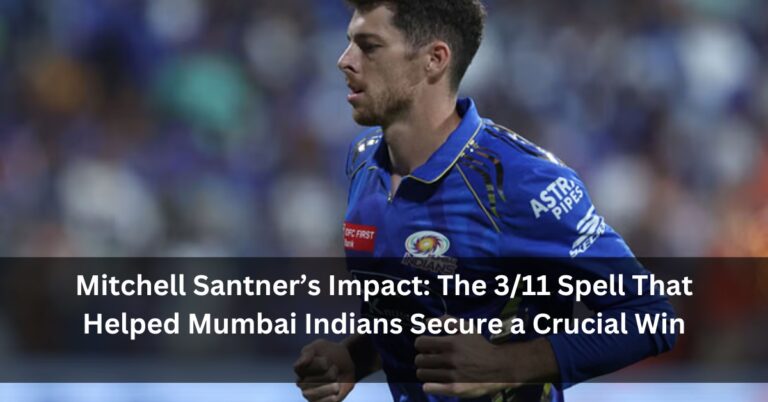 Mitchell Santner’s Impact: The 3/11 Spell That Helped Mumbai Indians Secure a Crucial Win