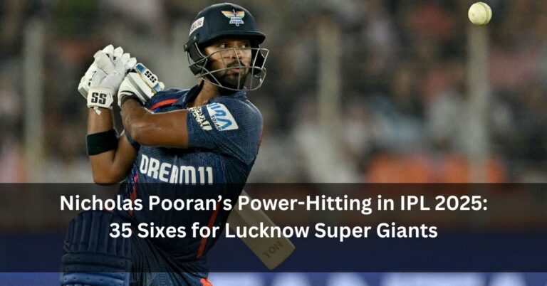 Nicholas Pooran’s Power-Hitting in IPL 2025: 35 Sixes for Lucknow Super Giants