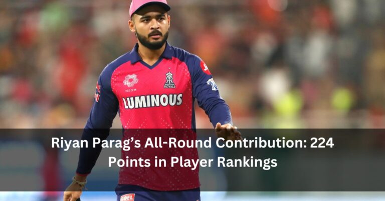 Riyan Parag’s All-Round Contribution: 224 Points in Player Rankings