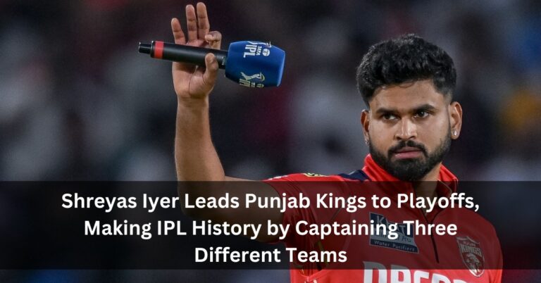 Shreyas Iyer Leads Punjab Kings to Playoffs, Making IPL History by Captaining Three Different Teams
