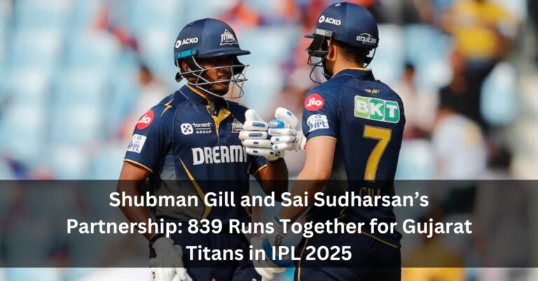 Shubman Gill and Sai Sudharsan’s Partnership: 839 Runs Together for Gujarat Titans in IPL 2025