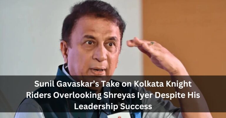 Sunil Gavaskar’s Take on Kolkata Knight Riders Overlooking Shreyas Iyer Despite His Leadership Success